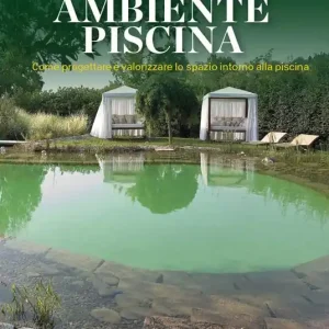 Ambiente piscina. Come progettare e valorizzare lo spazio intorno alla piscina Non Perdere