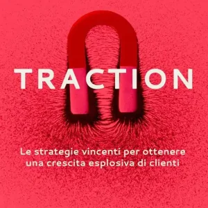 Promozione Traction. Le strategie vincenti per ottenere una crescita esplosiva di clienti