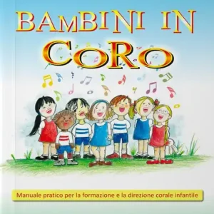 Bambini in coro. Manuale pratico per la formazione e la direzione corale infantile Affare