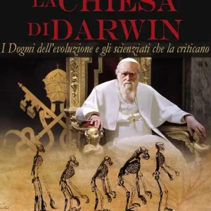 Bestseller La chiesa di Darwin. I dogmi dell’evoluzione e gli scienziati che la criticano