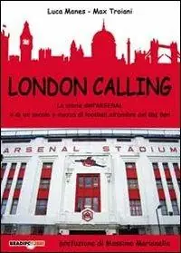 Offerta London calling. La storia dell‘Arsenal e di un secolo e mezzo di football all‘ombra del Big Ben