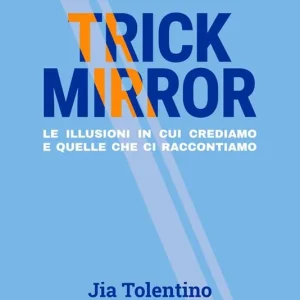 Trick Mirror. Le illusioni in cui crediamo e quelle che ci raccontiamo Prezzo Basso