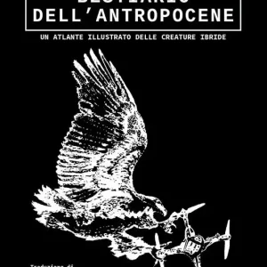 Ultima Occasione Bestiario dell’antropocene. Un atlante illustrato delle creature ibride