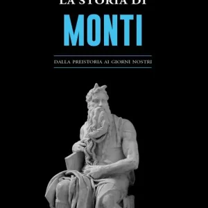 Nuova Collezione La storia di Monti. Dalla preistoria ai giorni nostri