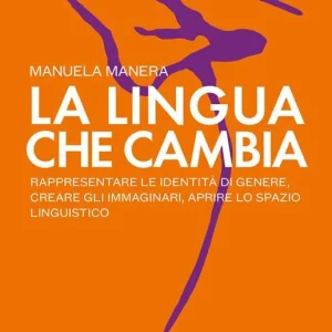 La lingua che cambia. Rappresentare le identità di genere, creare gli immaginari, aprire lo spazio linguistico Subito Disponibile