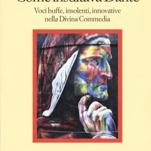 A Buon Prezzo Come insultava Dante. Voci buffe, insolenti, innovative nella Divina Commedia