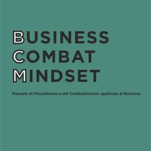 Prezzo Ridotto Business combat mindset. Manuale di psicodinamica del combattimento applicata al business