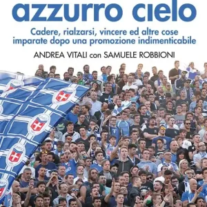 Cuore azzurro cielo. Cadere, rialzarsi, vincere ed altre cose imparate dopo una promozione indimenticabile Miglior Prezzo