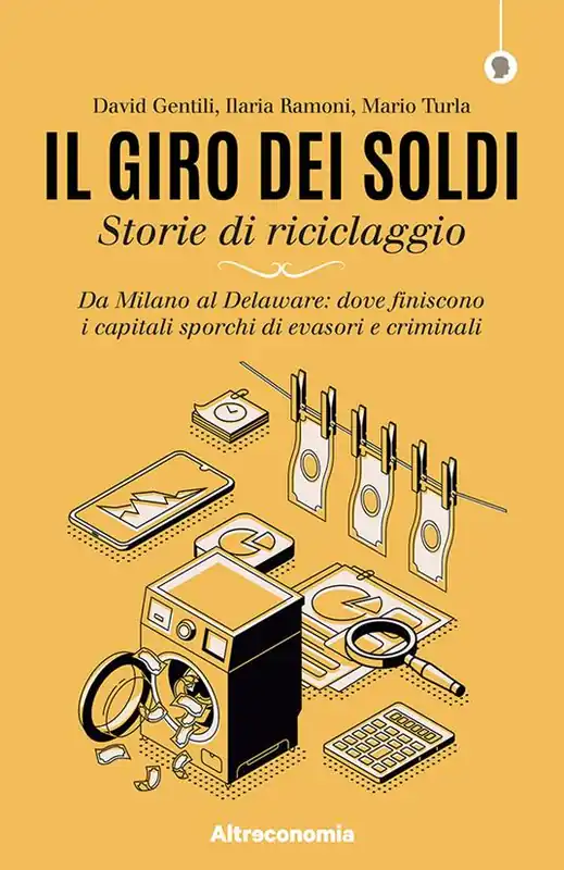 Il giro dei soldi. Storie di riciclaggio. Da Milano al Delaware dove finiscono i capitali sporchi di evasori e criminali Non Perdere