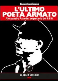 Reso Gratuito L‘ultimo poeta armato. Alessandro Pavolini segretario del P.F.R.