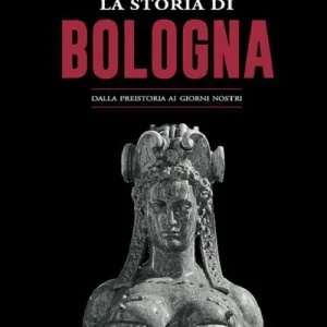 La storia di Bologna. Dalla preistoria ai giorni nostri Compra Adesso