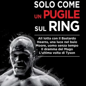 Non Perdere Solo come un pugile sul ring. Ali lotta con il Bastardo. Hearns, una luce nel buio. Moore, uomo senza tempo. Il dramma del Mago. L‘ultima volta di Tyson