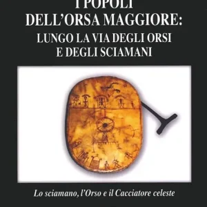 I popoli dell‘Orsa Maggiore Lungo la via degli orsi e degli sciamani. Lo sciamano, l‘orso e il cacciatore celeste Spedizione Espresso