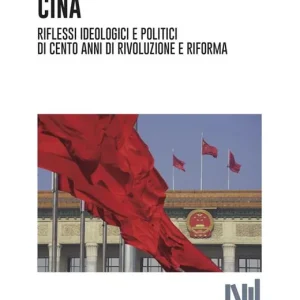 Cina. Riflessi ideologici e politici di cento anni di Rivoluzione e Riforma Novità