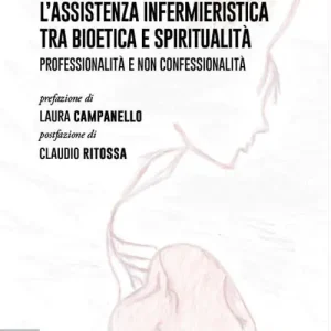L‘assistenza infermieristica tra bioetica e spiritualità. Professionalità e non confessionalità Di Tendenza