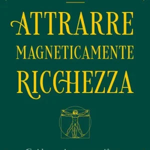 Attrarre magneticamente ricchezza. Guida pratica per manifestare abbondanza e prosperità Occasione