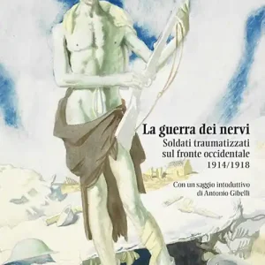 La guerra dei nervi. Soldati traumatizzati sul fronte occidentale 1914/1918 Pagamento Sicuro