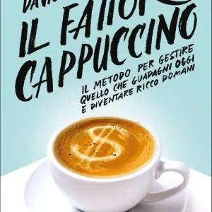 Prezzo Ridotto Il fattore cappuccino. Il metodo per gestire quello che guadagni oggi e diventare ricco domani
