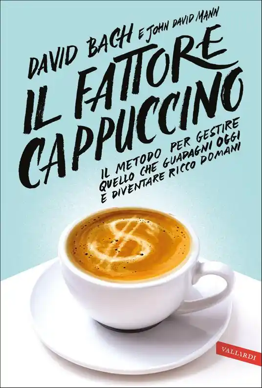 Prezzo Ridotto Il fattore cappuccino. Il metodo per gestire quello che guadagni oggi e diventare ricco domani