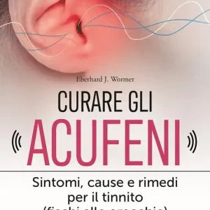Curare gli acufeni. Sintomi, cause e rimedi per il tinnito (fischi alle orecchie) Offerta