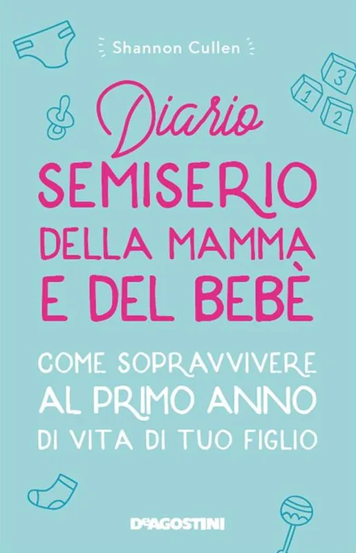 Diario semiserio della mamma e del bebè. Come sopravvivere al primo anno di vita di tuo figlio. Nuova ediz. Ultima Occasione