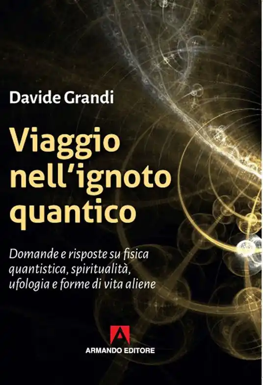 Viaggio nell‘ignoto quantico. Domande e risposte su fisica quantistica, spiritualità, ufologia e forme di vita aliene Ordina Subito