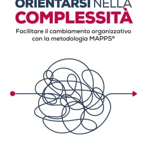 Orientarsi nella complessità. Facilitare il cambiamento organizzativo con la metodologia MAPPS® Di Tendenza