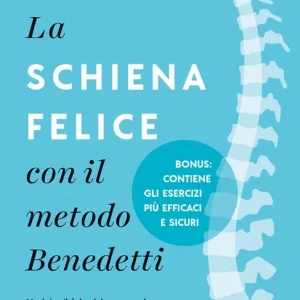La schiena felice con il metodo Benedetti. Verità e falsi miti per guarire una volta per tutte da lombalgia, sciatica, cervicalgia e dolori alla colonna Occasione