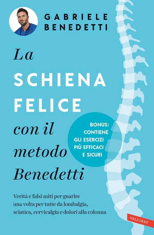 La schiena felice con il metodo Benedetti. Verità e falsi miti per guarire una volta per tutte da lombalgia, sciatica, cervicalgia e dolori alla colonna Occasione