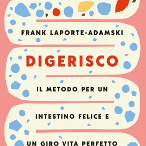 Soddisfatti O Rimborsati Digerisco. Il metodo per un intestino felice e un giro vita perfetto