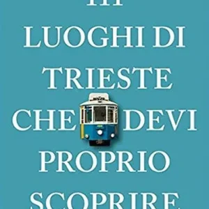 Promozione Esclusiva 111 luoghi di Trieste che devi proprio scoprire