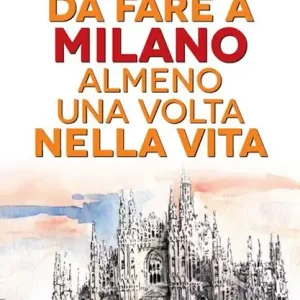 A Buon Prezzo 101 cose da fare a Milano almeno una volta nella vita