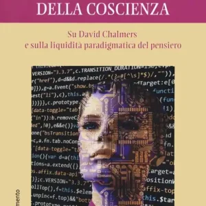 Promozione Esclusiva Il problema difficile della coscienza. Su David Chalmers e sulla liquidità paradigmatica del pensiero
