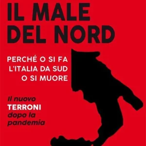 Il male del Nord. Perché o si fa l‘Italia da Sud o si muore Più Venduto