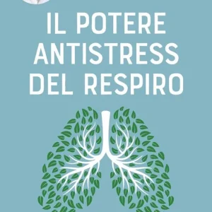 Il potere antistress del respiro. Il metodo per abbandonare definitivamente ansia, tensioni e stanchezza Consegna Rapida