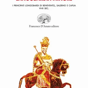 Storia politica della Langobardia minore. I principati longobardi di Benevento, Salerno e Capua (VI-XI sec.) Professionale