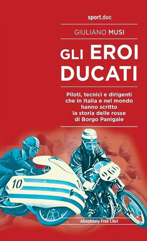 Gli eroi Ducati. Piloti, tecnici e dirigenti che in Italia e nel mondo hanno scritto la storia delle rosse di Borgo Panigale Acquista Ora