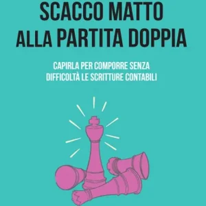 Scacco matto alla partita doppia. Capirla per comporre senza difficoltà le scritture contabili Bestseller