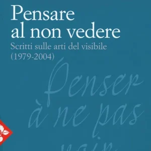 Super Prezzo Pensare al non vedere. Scritti sulle arti del visibile (1979-2004)