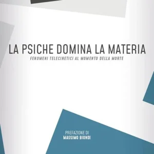 La psiche domina la materia. Fenomeni telecinetici al momento della morte Nuova Collezione