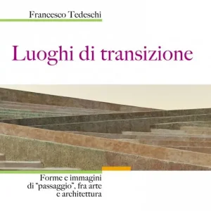 Luoghi di transizione. Forme e immagini di «passaggio», fra arte e architettura Offerta Speciale