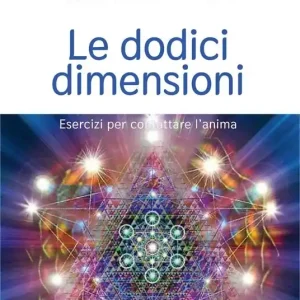 Le dodici dimensioni. Esercizi per contattare l‘Anima Miglior Prezzo