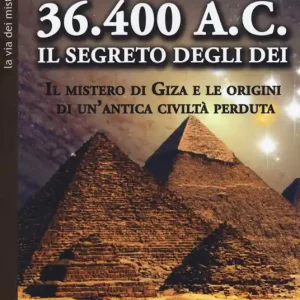36.400 a. C. Il segreto degli dei. Il mistero di Giza e le origini di un‘antica civiltà perduta Scelto Dai Clienti