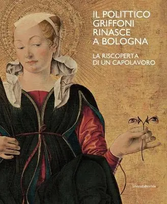 Subito Disponibile Il polittico Griffoni rinasce a Bologna. La riscoperta di un capolavoro. Ediz. a colori