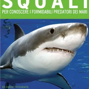 L‘enciclopedia degli squali. Per conoscere i formidabili predatori dei mari Sconto