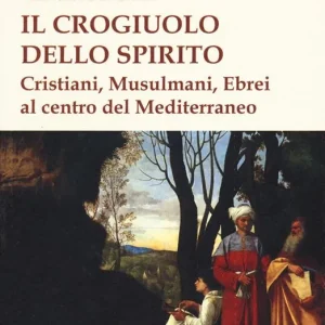 Il crogiolo dello spirito. Cristiani, musulmani, ebrei al centro del Mediterraneo Promozione