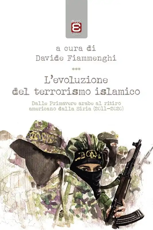 Pagamento Sicuro L‘evoluzione del terrorismo islamico. Dalle Primavere arabe al ritiro americano dalla Siria (2011-2020)