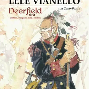 Affare Lele Vianello. Le miniserie. Vol. 3 Deerfield 1704-L’ultimo avamposto della frontiera