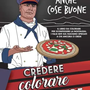 Credere, colorare, combattere. Il libro da colorare per sconfiggere la nostalgia i falsi miti sul fascismo spiegati a chi ancora ci crede Non Perdere