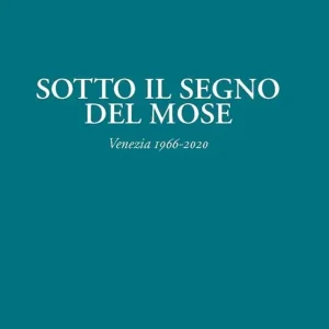 Sotto il segno del Mose. Venezia 1966-2020 Compra Online
